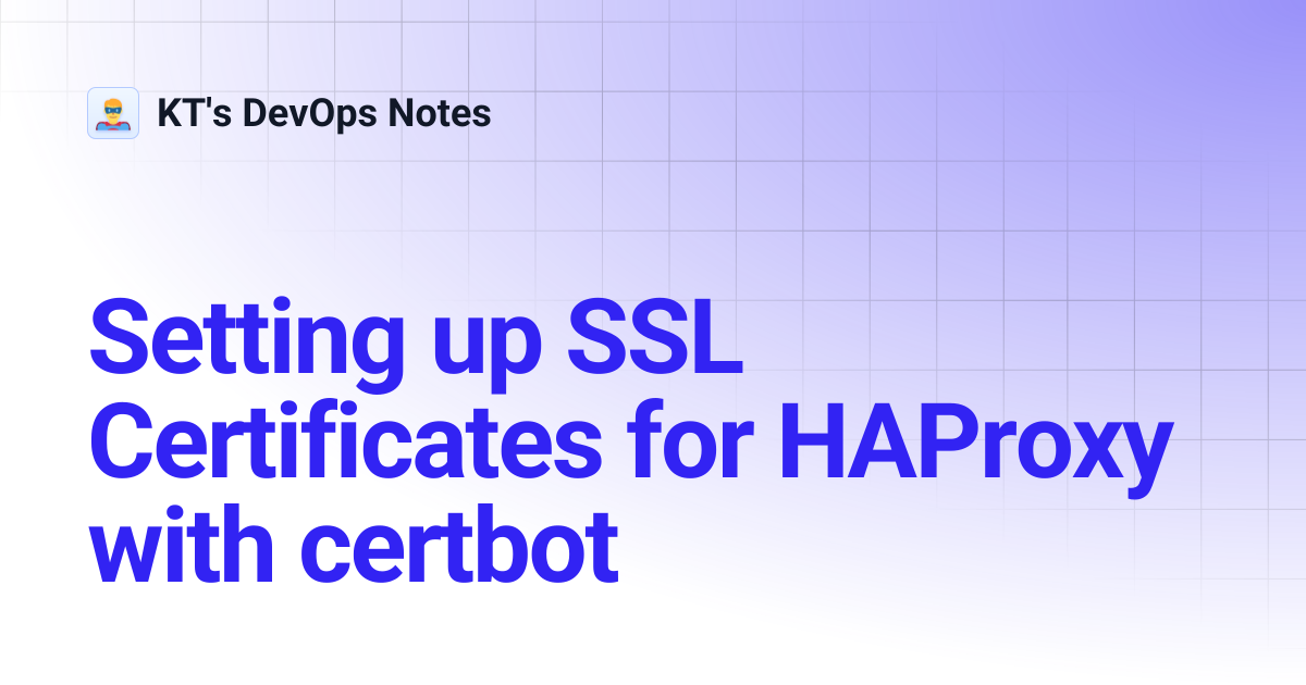 Setting up SSL Certificates for HAProxy with certbot | KT's DevOps Notes